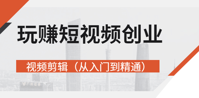 【副业项目3258期】短视频创业如何入手-视频剪辑教程（从入门到精通）价值499元-繁星副业