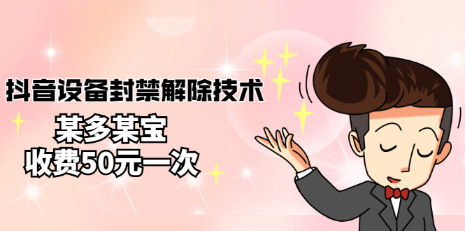 【副业项目3284期】外面卖50一次的抖音设备封禁解除教程（抖音设备封禁怎么办）-繁星副业