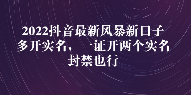 【副业项目3292期】2022抖音最新风暴新口子：多开实名，一整开两个实名，封禁也行（抖音如何一个人实名2个号）-繁星副业