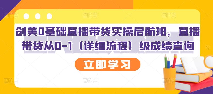 【副业项目3309期】创美0基础直播带货实操启航班，直播带货从0-1（详细流程）-繁星副业
