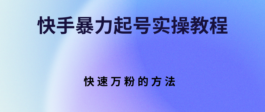 【副业项目3324期】快手暴力起号和快速万粉实操教程（快手怎么快速涨粉丝）-繁星副业