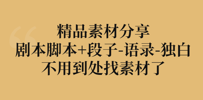 【副业项目3392期】精品素材分享：剧本脚本+段子-语录-独白-繁星副业
