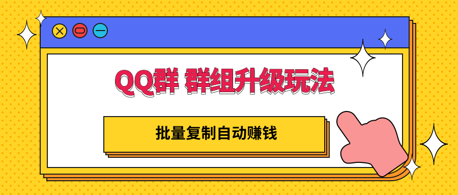 【副业项目3430期】QQ群 群组升级玩法，批量复制自动赚钱（可批量复制的网络项目）-繁星副业