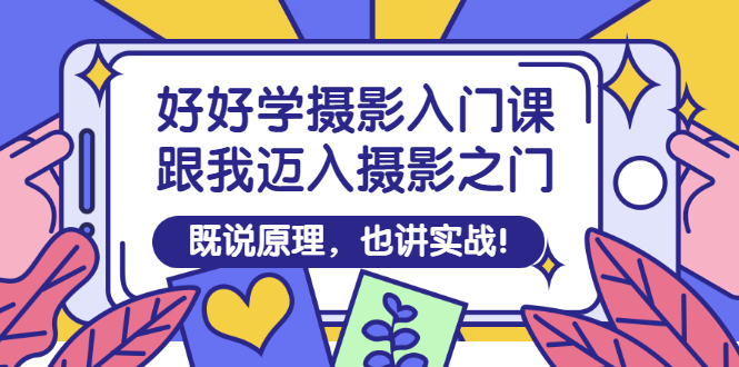 【副业项目3432期】好好学摄影入门课：摄影原理和实战-繁星副业