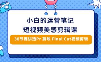 【副业项目3488期】短视频剪辑免费教学视频（小白也能学会的短视频美感剪辑课）-繁星副业