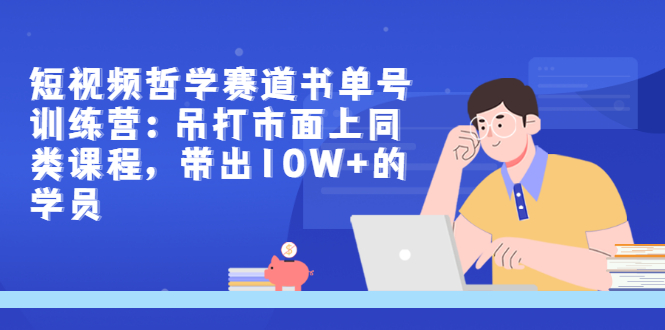 【副业项目3502期】短视频哲学类书单号训练营（月收入过万的书单号赚钱详细操作教程）-繁星副业
