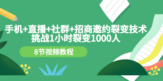 【副业项目3536期】手机+直播+社群+招商邀约裂变技术：怎样一小时招500个代理（招代理最快方法）-繁星副业