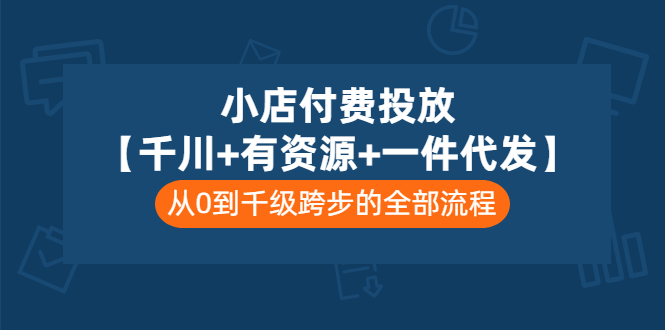 【副业项目3541期】（新手怎么做抖音小店）小店付费投放：千川+有资源+一件代发全套课程-繁星副业
