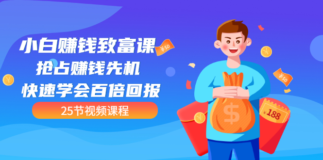【第3545期】【全网最火】小白赚钱致富课：抢占赚钱先机 快速学会百倍回报（25节视频）-繁星副业