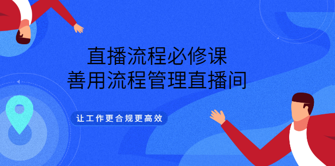 【副业项目3553期】直播流程必修课：直播流程详细步骤，善用流程管理直播间，让工作更合规更高效-繁星副业