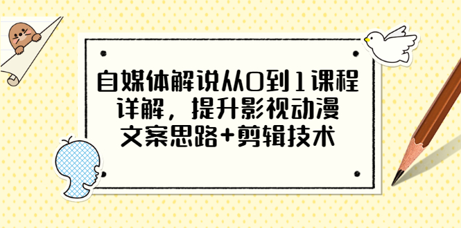 【副业项目3561期】自媒体解说项目怎么做：0基础自媒体解说课程，提升影视动漫文案思路+剪辑技术-繁星副业
