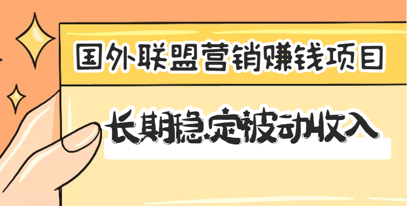 【副业项目3587期】国外联盟营销赚钱项目，国外新型赚钱项目，长期稳定被动收入月赚1000美金-繁星副业