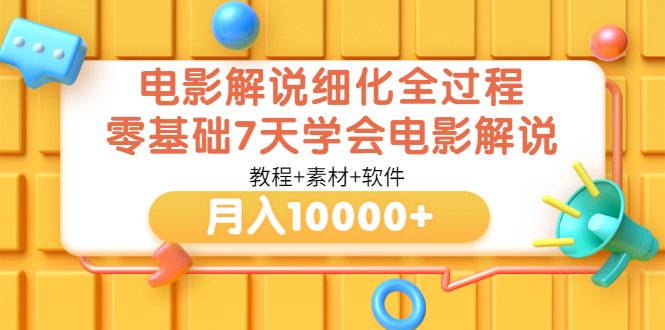 【副业项目3649期】电影解说全套流程，零基础7天学会电影解说月入10000+（教程+素材+软件）-繁星副业