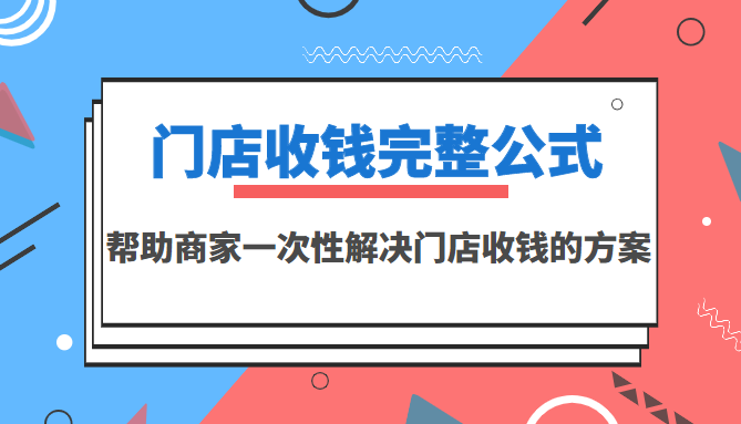 【副业项目3723期】门店收钱完整公式，帮助商家一次性解决门店收钱的方案（价值499元）-繁星副业