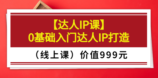 【副业项目3752期】交个朋友【达人IP课】0基础入门达人IP打造（线上课）-繁星副业