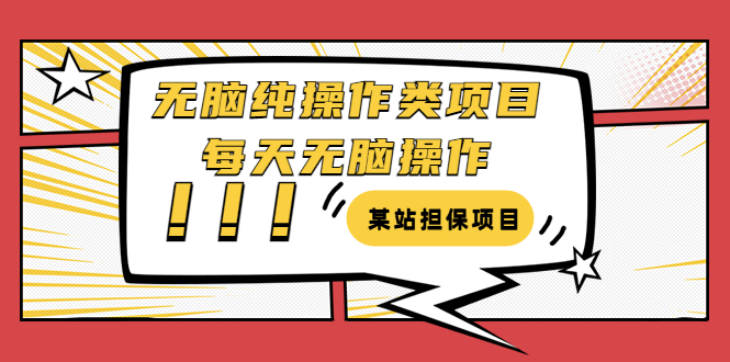 【副业项目3754期】某站担保项目：无脑纯操作类项目，每天无脑操作，需要周转资金【揭秘】-繁星副业