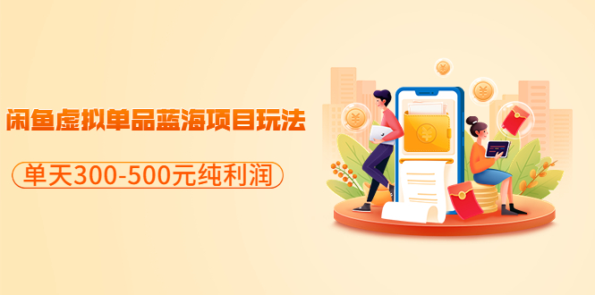 【副业项目3788期】闲鱼蓝海虚拟项目：分享闲鱼虚拟单品蓝海项目玩法，单天300-500元纯利润很容易-繁星副业