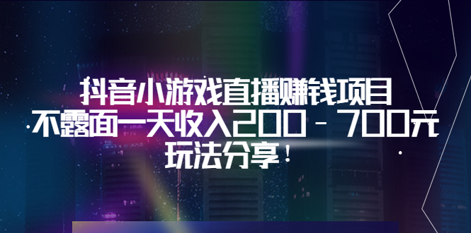 【副业项目3800期】抖音小游戏直播赚钱项目：不露面一天收入200-700元，玩法分享-繁星副业