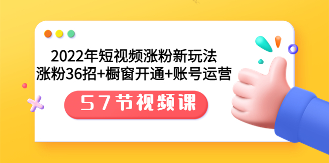 【副业项目3809期】2022年短视频涨粉新玩法：涨粉36招+橱窗开通+账号运营（57节视频课）-繁星副业