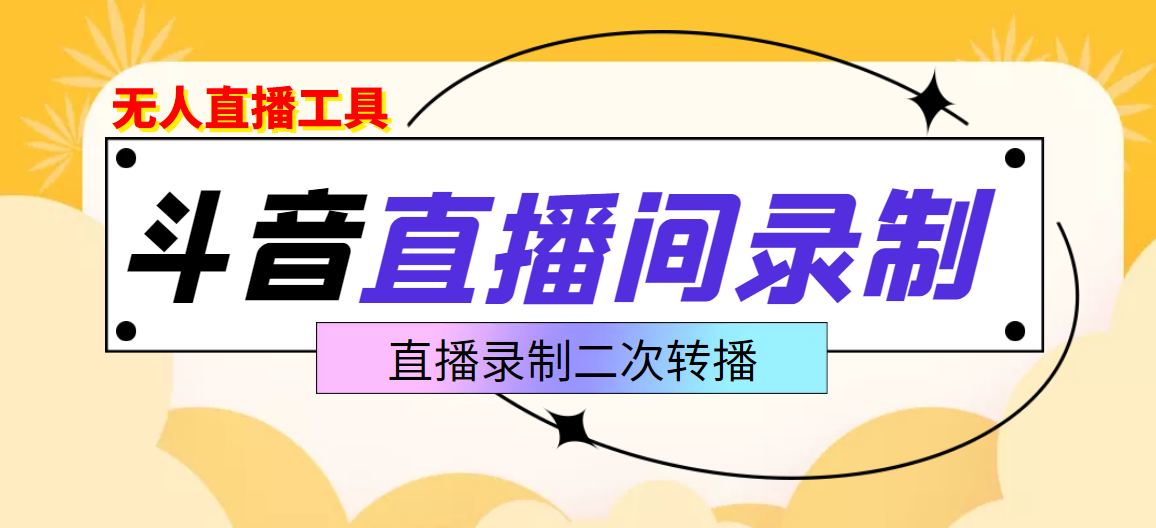 【副业项目3837期】抖音直播监控录制工具，开播即录，适合不喜欢露脸又想尝试电脑直播的玩家-繁星副业