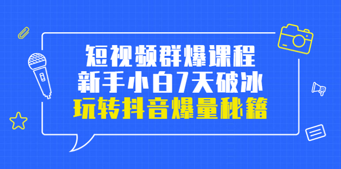 【副业项目3839期】小九归途·短视频群爆课程：如何制作爆款视频，玩转抖音爆量秘籍-繁星副业