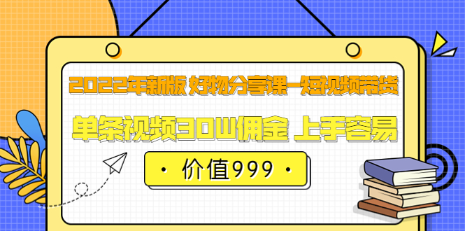 【副业项目3900期】2022年新版 好物分享课-短视频带货：单条视频30W佣金 上手容易-繁星副业