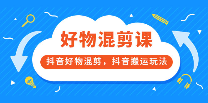 【副业项目3908期】万三好物混剪课，抖音好物混剪，抖音搬运玩法-繁星副业