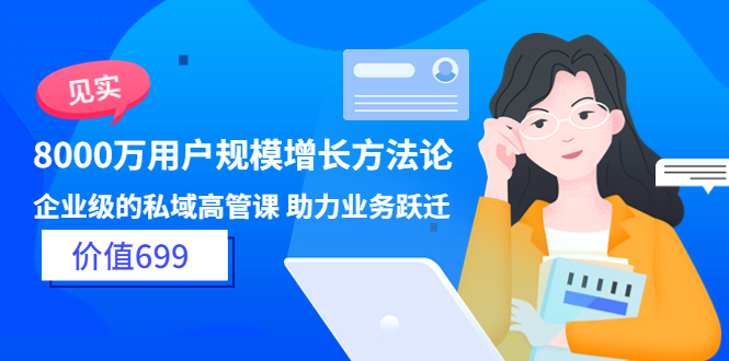 【副业项目3914期】见实·8000万用户规模增长方法论，企业级私域高管课 助力业务跃迁-繁星副业