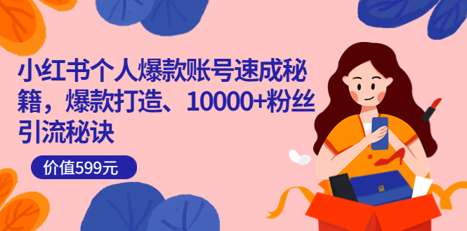 【副业项目3936期】小红书个人爆款账号速成秘籍：小红书账号怎么涨粉，10000+粉丝引流秘诀-繁星副业