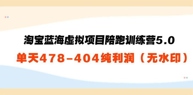 【副业项目3958期】黄岛主：淘宝蓝海虚拟项目陪跑训练营5.0：单天478纯利润（无水印）-繁星副业