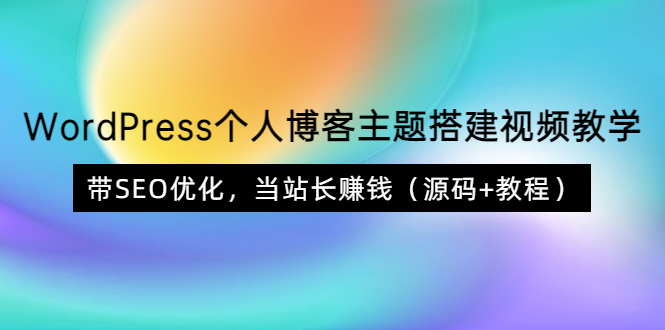 【副业项目3990期】WordPress个人博客主题搭建视频教程，带SEO优化，当站长赚钱（源码+教程）-繁星副业