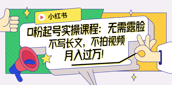 【副业项目4013期】小红书0粉起号实操课程：无需露脸，不写长文，不拍视频月入过万-繁星副业