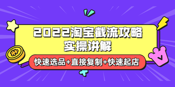 【副业项目4024期】2022淘宝截流攻略实操讲解：快速选品+直接复制+快速起店-繁星副业