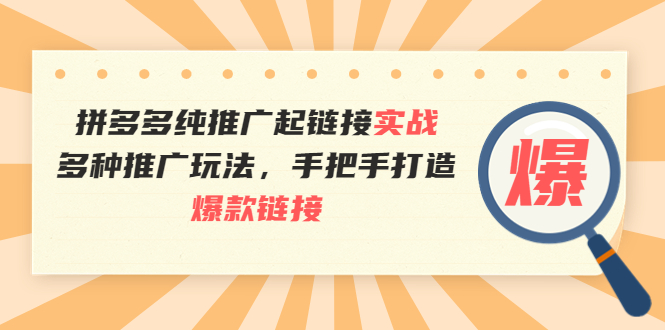 【副业项目4040期】拼多多纯推广起链接实战：多种推广玩法，手把手打造爆款链接-繁星副业