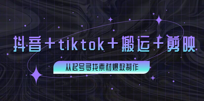 【副业项目4095期】百万粉丝博主·抖音+tiktok+搬运+剪映，从起号寻找素材爆款制作-繁星副业
