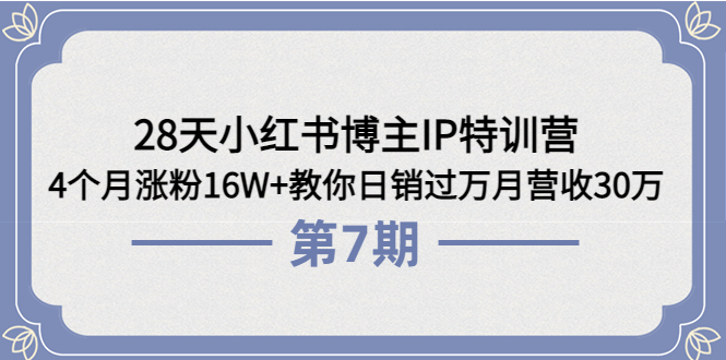 【副业项目4116期】28天小红书博主IP特训营《第6+7期》4个月涨粉16W+教你日销过万月营收30万-繁星副业