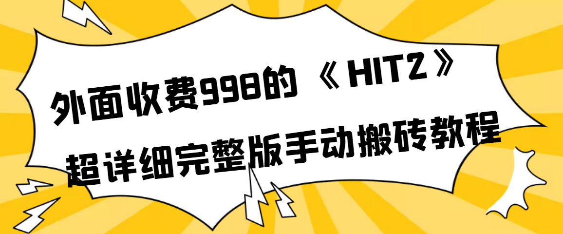【副业项目4154期】外面收费998《HIT2》超详细完整版手动搬砖教程-繁星副业