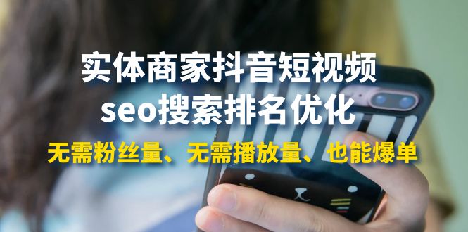 【副业项目4179期】实体商家抖音短视频seo搜索排名优化：无需粉丝量、无需播放量、也能爆单-繁星副业