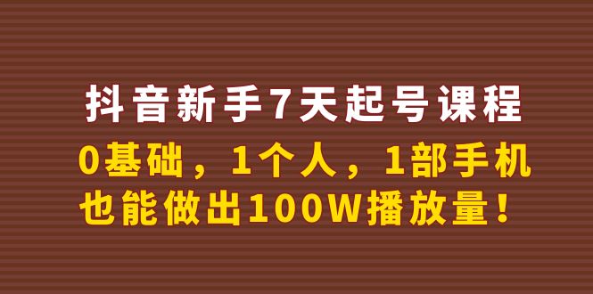 【副业项目4180期】抖音新手7天起号课程：0基础，1个人，1部手机，也能做出100W播放量-繁星副业
