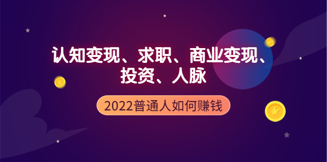 【副业项4187期】2022普通人如何赚钱：包括认知变现、求职、商业变现、投资、人脉等等-繁星副业