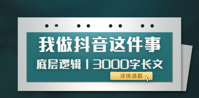 【副业项目4191期】我做抖音这件事（3）底层逻辑丨3000字长文（付费文章）-繁星副业