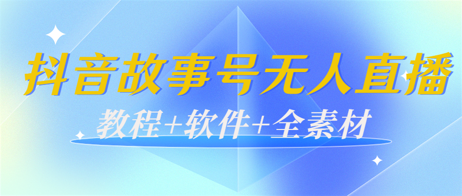 【副业项目4193期】外边698的抖音故事号无人直播：6千人在线一天变现200（教程+软件+全素材）-繁星副业