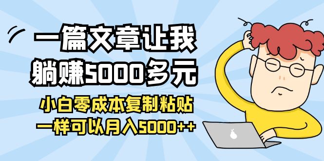 【副业项目4208期】一篇文章让我躺赚5000多元，小白零成本复制粘贴一样可以月入5000+-繁星副业