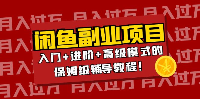 【副业项目4218期】闲鱼无货源项目月入过万：入门+进阶+高级模式的保姆级辅导教程！-繁星副业