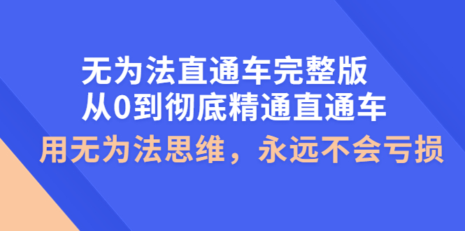 【副业项目4253期】无为法直通车完整版：从0到彻底精通直通车，用无为法思维，永远不会亏损-繁星副业