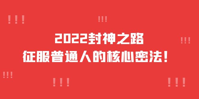 【副业项目4256期】2022封神之路-征服普通人的核心密法，全面打通认知-价值6977元-繁星副业