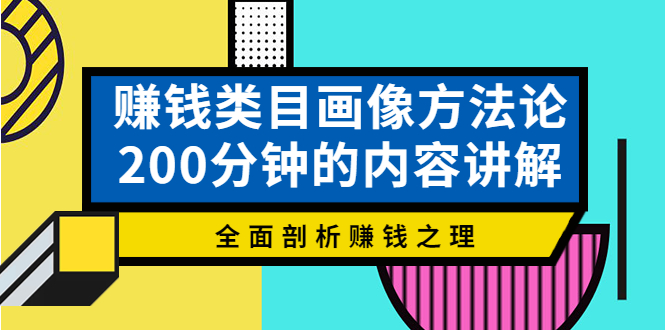 【副业项目4267期】赚钱类目画像方法论，200分钟的内容讲解，全面剖析赚钱之理-繁星副业