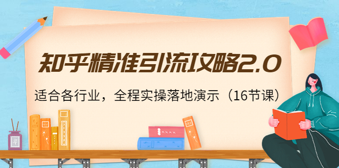 【副业项目4301期】知乎精准引流攻略2.0，适合各行业，全程实操落地演示（16节课）-繁星副业