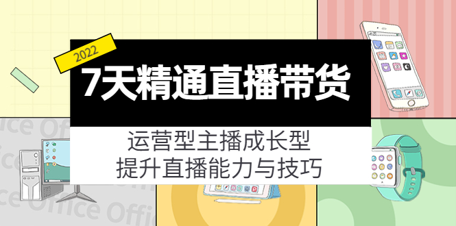 【副业项目4343期】7天精通直播带货，运营型主播成长型，提升直播能力与技巧（19节课）-繁星副业