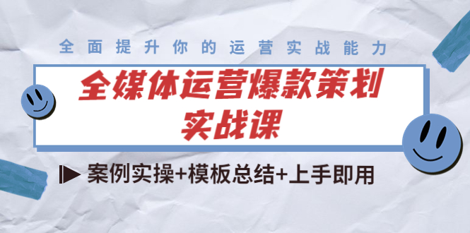 【副业项目4377期】全媒体运营爆款策划实战课：案例实操+模板总结+上手即用（111节课时）-繁星副业